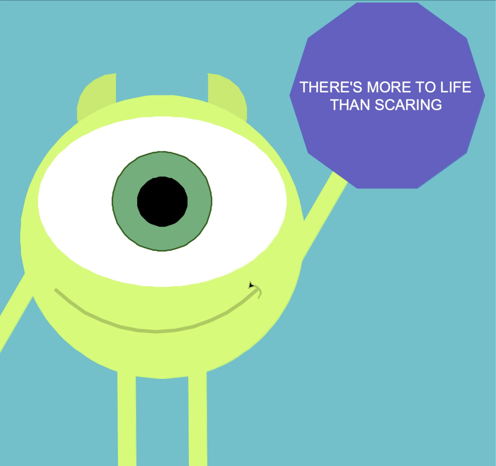 An image of Mike Wazowski from Monsters, Inc with text saying There is more to life than scaring! created by Faith Carbajals.